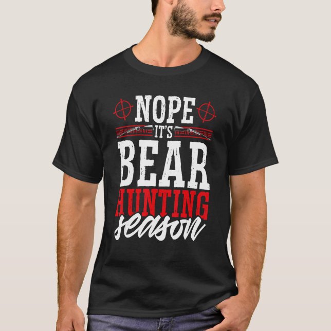 Nope It's Bear Hunting Season  Wild Game Hunter T-Shirt (Front)