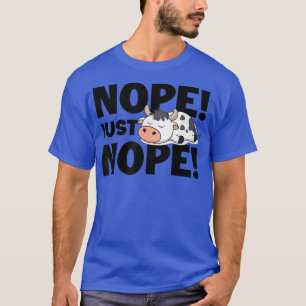 Nope Just Nope Dairy Cow Farmer Cattle Breeder Far T-Shirt