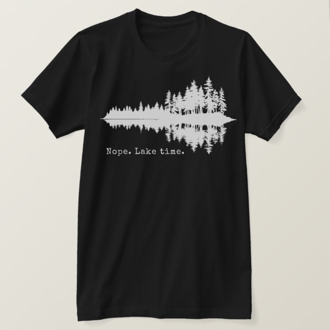 Nope. Lake time. T-Shirt (Design Front)