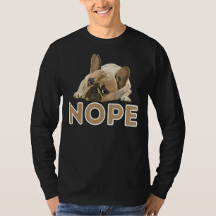 Nope Lazy Frenchie  Funny French Bulldog Dog Lover T-Shirt