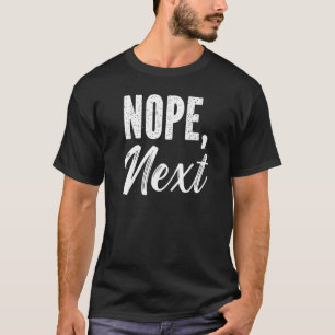 Nope Next  Sarcasm Sarcastic Quote T-Shirt