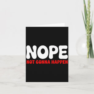 Nope Not Gonna Happen Funny Quote Sarcastic Humour Card