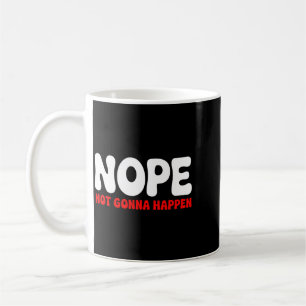 Nope Not Gonna Happen Funny Quote Sarcastic Humour Coffee Mug