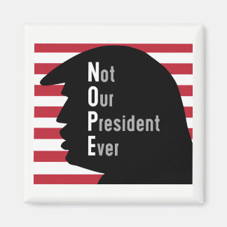 NOPE. Not Our President Ever Magnet