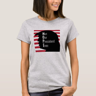 NOPE  Not Our President Ever T-Shirt