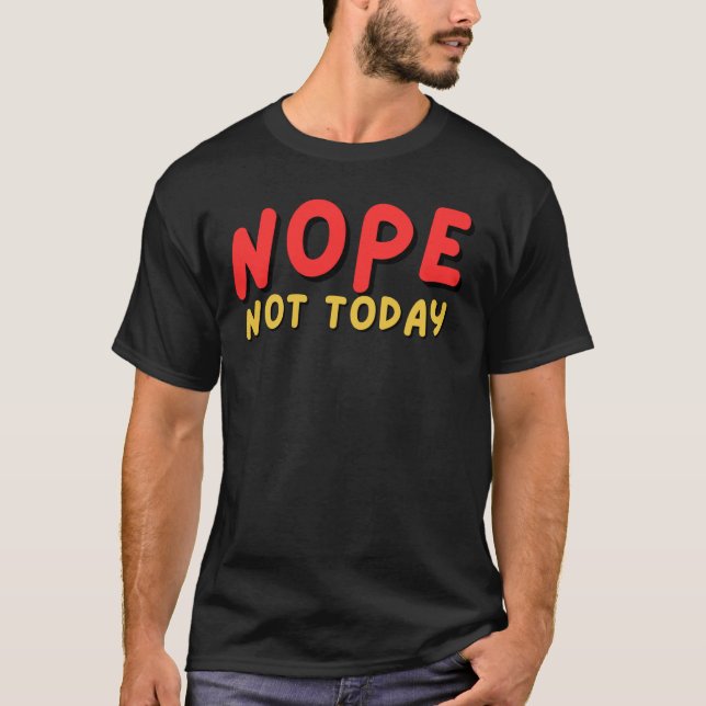 Nope Not Today Bold Typography Graphic T-Shirt (Front)