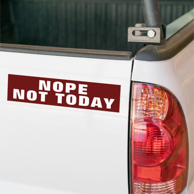 NOPE NOT TODAY BUMPER STICKER (On Truck)