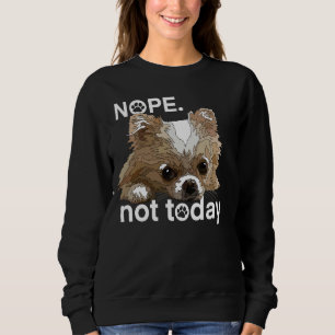 Nope Not Today Chihuahua Dog Funny Chiwawa Long Ha Sweatshirt