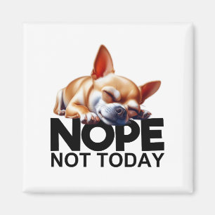 Nope Not Today Chihuahua Magnet