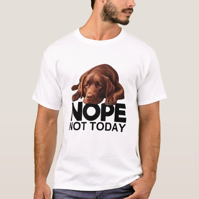Nope Not Today Chocolate Labrador T-Shirt (Front)