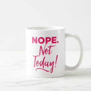 Nope. Not Today! Coffee Mug