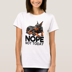 Nope Not Today Doberman Pinscher T-Shirt