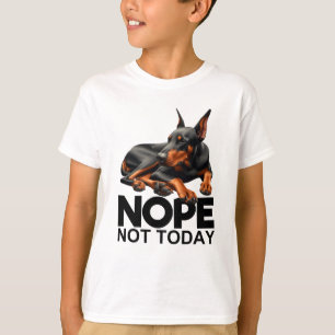 Nope Not Today Doberman Pinscher T-Shirt