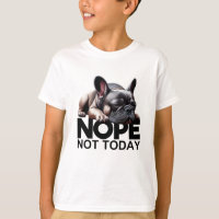 Nope Not Today French Bulldog
