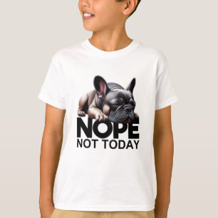Nope Not Today French Bulldog T-Shirt