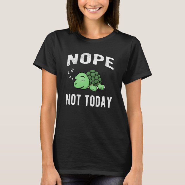 Nope Not Today Funny Sayings Sleeping Turtle T-Shirt (Front)