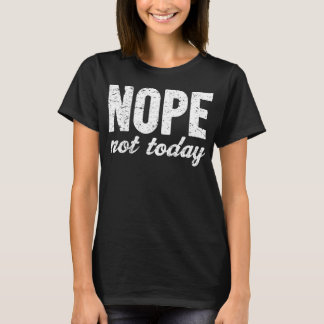 Nope Not Today Grunge Effect T-Shirt