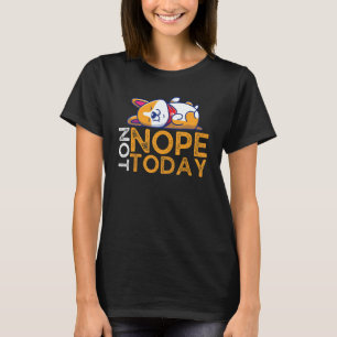 Nope Not Today Lazy Corgi Dog T-Shirt