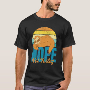 Nope Not Today Lazy Sloth T-Shirt