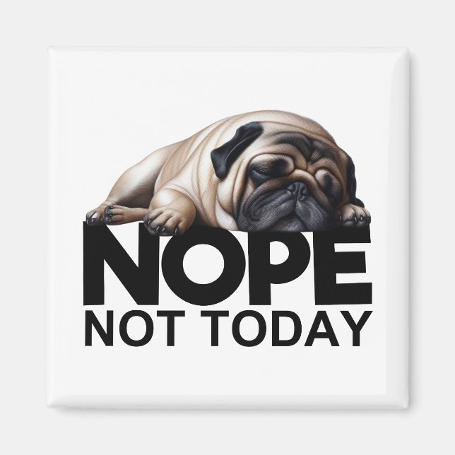Nope Not Today Pug Magnet (Front)