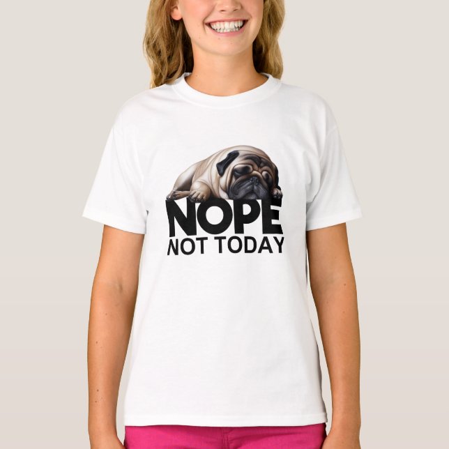 Nope Not Today Pug T-Shirt (Front)