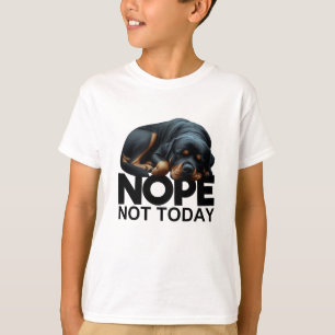 Nope Not Today Rottweiler T-Shirt