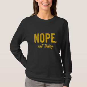 Nope Not Today Sayings For Lazy Women & Men T-Shirt