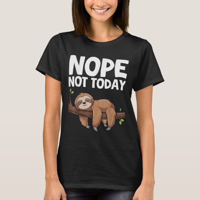 Nope Not Today Sloth  T-Shirt (Front)