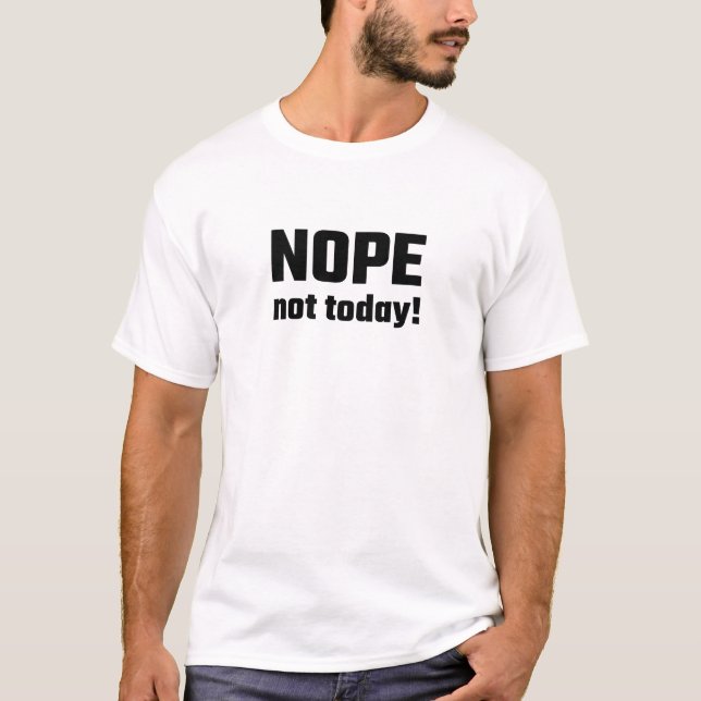 Nope Not Today! T-Shirt (Front)