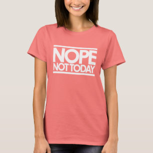 Nope not today T-Shirt