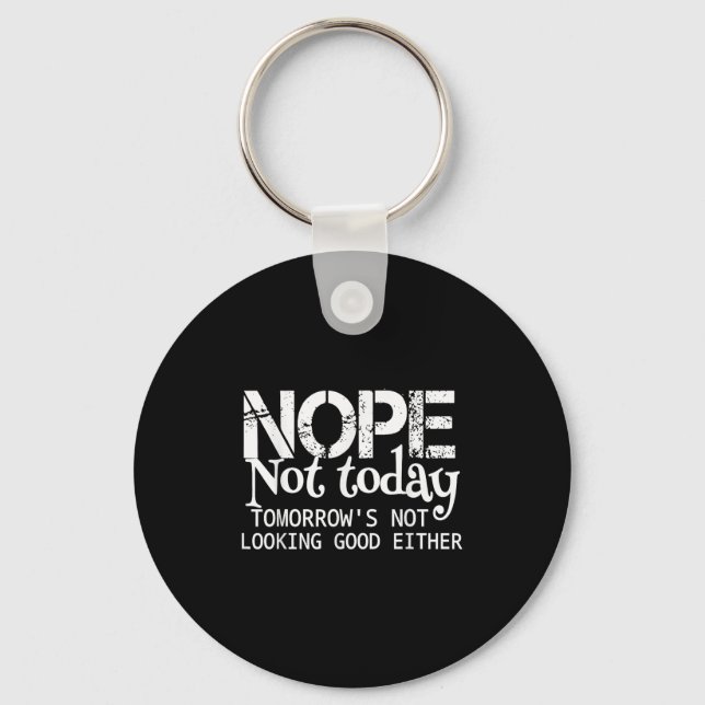 Nope Not Today Tomorrows Not Looking Good Either C Key Ring (Front)