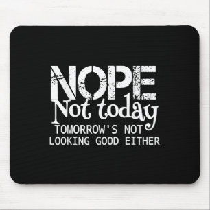 Nope Not Today Tomorrows Not Looking Good Either C Mouse Pad