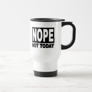 NOPE Not Today Travel Mug