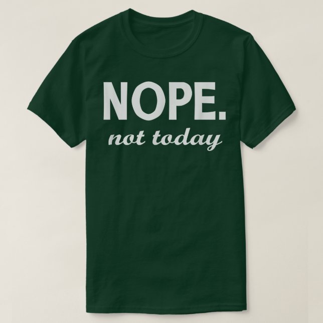 Nope Not Today   Unise  T-Shirt (Design Front)