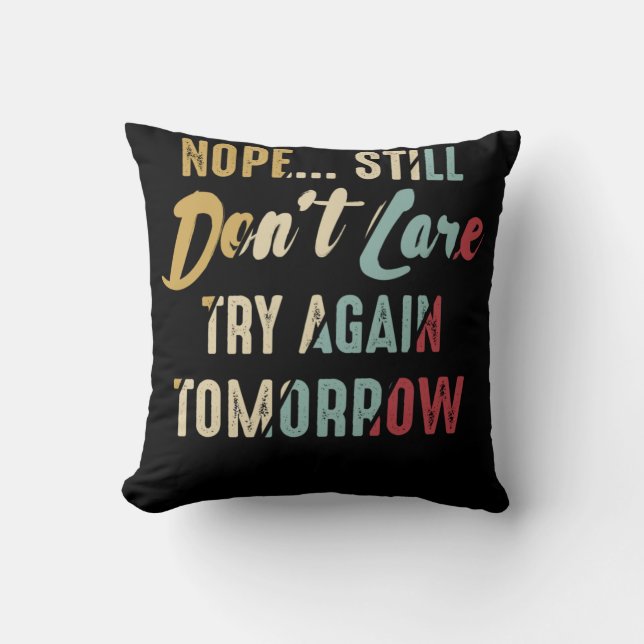Nope Still Don't Care Try Again Tomorrow Cushion (Front)