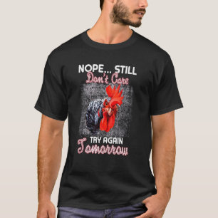 Nope Still Don't Care Try it Again Tomorrow Funny T-Shirt