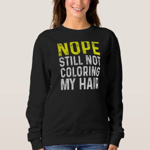 Nope Still Not Colouring My Hair, Sweatshirt