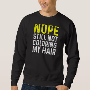Nope Still Not Colouring My Hair, Sweatshirt
