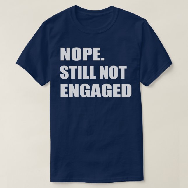 Nope Still Not Engaged 2 T-Shirt (Design Front)