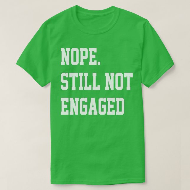 Nope Still Not Engaged 5 T-Shirt (Design Front)