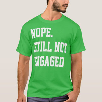 Nope Still Not Engaged 5 T-Shirt