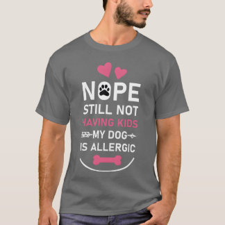 Nope Still Not Having My Dog Is Allergic girl gift T-Shirt