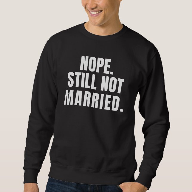 Nope Still Not  Married Sweatshirt (Front)