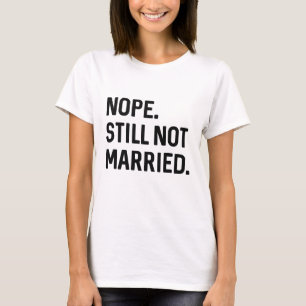 Nope Still Not Married T-Shirt