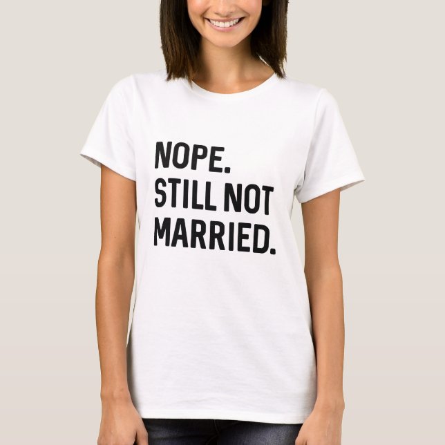 Nope Still Not Married T-Shirt (Front)