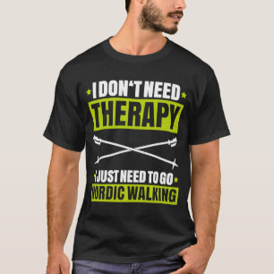 Nordic Walker I Don't Need Therapy Nordic Walking T-Shirt