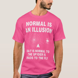 Normal Is An Illusion What Is Normal To A Spyder I T-Shirt