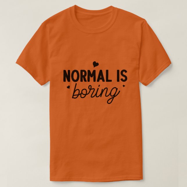 Normal is boring01 T-Shirt (Design Front)