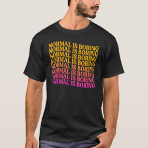 Normal Is Boring Motivational Inspirational 1 T-Shirt