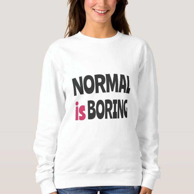 Normal is Boring Sweatshirt (Front)